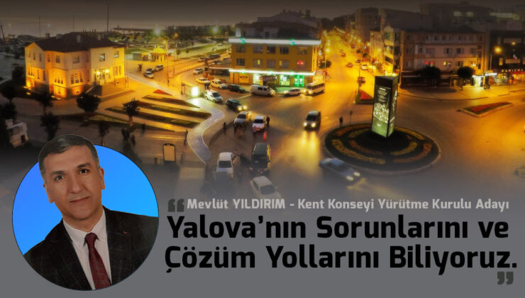 Yalova’nın Sorunlarını Biliyoruz Çözümü İçin Göreve Talibiz