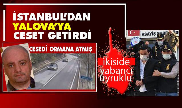 İstanbul’da Öldürüp Cesedi Yalova’da Ormana Attılar