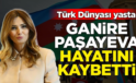 Azerbaycan Milletvekili Ganire Paşayeva Yaşamını Yitirdi