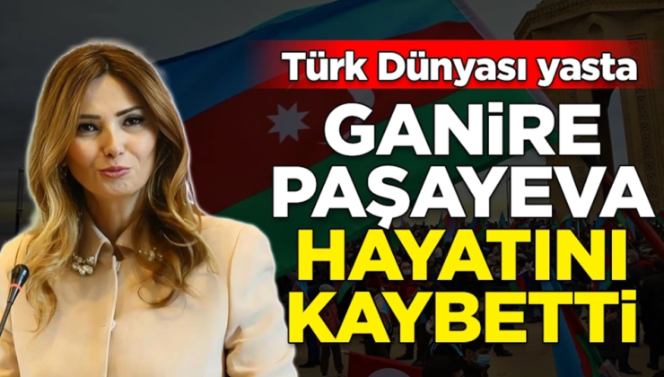 Azerbaycan Milletvekili Ganire Paşayeva Yaşamını Yitirdi
