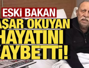 Eski Bakan Yaşar Okuyan Hayatını Kaybetti