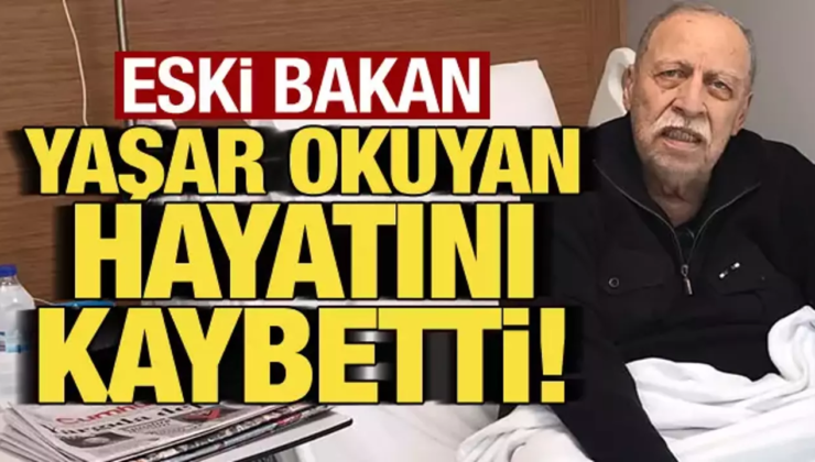 Eski Bakan Yaşar Okuyan Hayatını Kaybetti