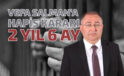 CHP’Lİ VEFA SALMAN’A HAPİS KARARI: 2 YIL 6 AY