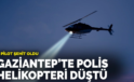 Gaziantep Nurdağı’nda Polis Helikopteri Düştü: 2 Pilot Şehit Oldu