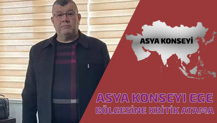 Asya Konseyi Ege Bölgesine Kritik Atama Yapıldı