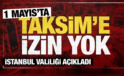 Valilik ” 1 Mayıs’ta Taksim’e İzin Yok ” Dedi