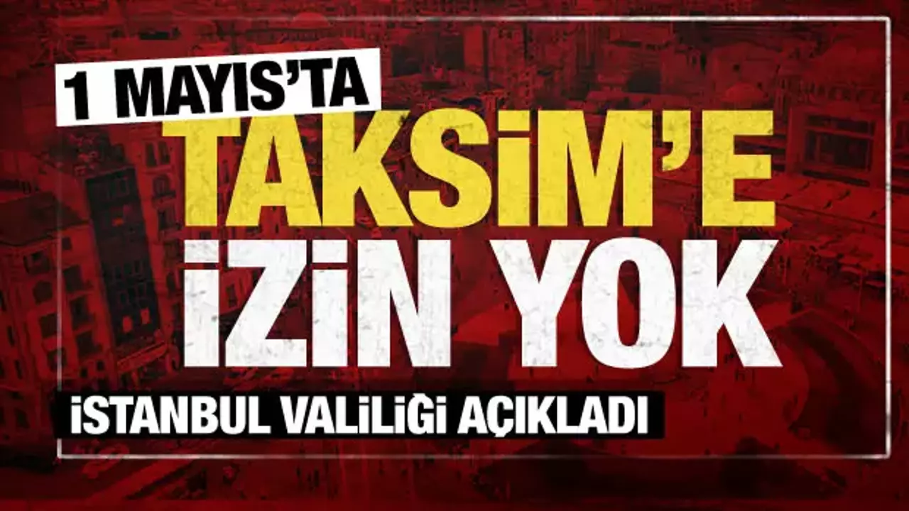 Valilik ” 1 Mayıs’ta Taksim’e İzin Yok ” Dedi