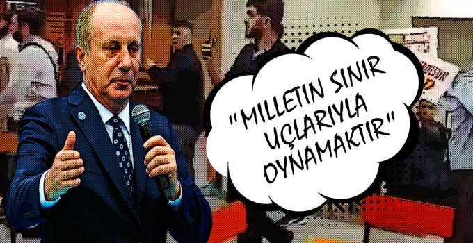 Muharrem İnce “Yapılan Eylemler Milletin Sinir Uçlarıyla Oynamaktır”