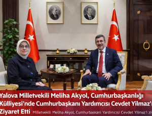 Yalova Milletvekili Meliha Akyol, Cumhurbaşkanlığı Külliyesi’nde Cevdet Yılmaz’ı Ziyaret Etti