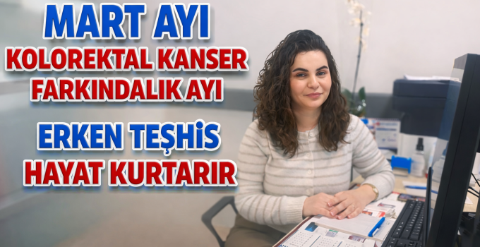 Mart Ayı Kolorektal Kanser Farkındalık Ayı: Erken Teşhis Hayat Kurtarıyor
