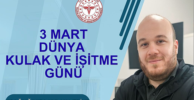 3 Mart Dünya Kulak ve İşitme Günü’nde İşitme Sağlığına Dikkat Çekildi