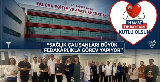 14 Mart Tıp Bayramı Yalova’da Kutlandı: Sağlık Çalışanlarına Vefa Mesajı
