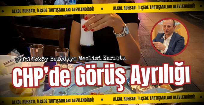 Çiftlikköy’de İçkili Alan Ruhsatı Krizi: Belediye Meclisi Kararı Sonrası Gerginlik Tırmandı