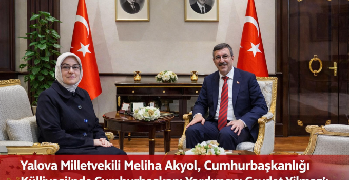 Yalova Milletvekili Meliha Akyol, Cumhurbaşkanlığı Külliyesi’nde Cevdet Yılmaz’ı Ziyaret Etti
