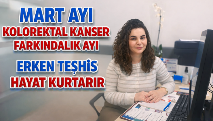 Mart Ayı Kolorektal Kanser Farkındalık Ayı: Erken Teşhis Hayat Kurtarıyor