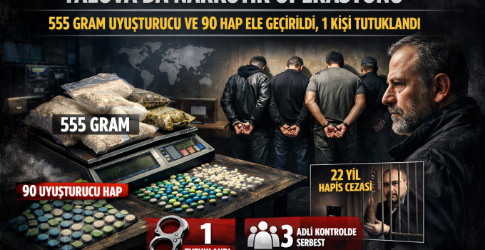 Yalova’da Narkotik Operasyonu: 555 Gram Uyuşturucu ve 90 Hap Ele Geçirildi, 1 Kişi Tutuklandı