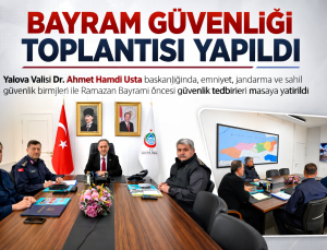 Yalova’da Bayram Güvenliği Toplantısı Yapıldı: Ramazan Bayramı Öncesi Tedbirler Masaya Yatırıldı