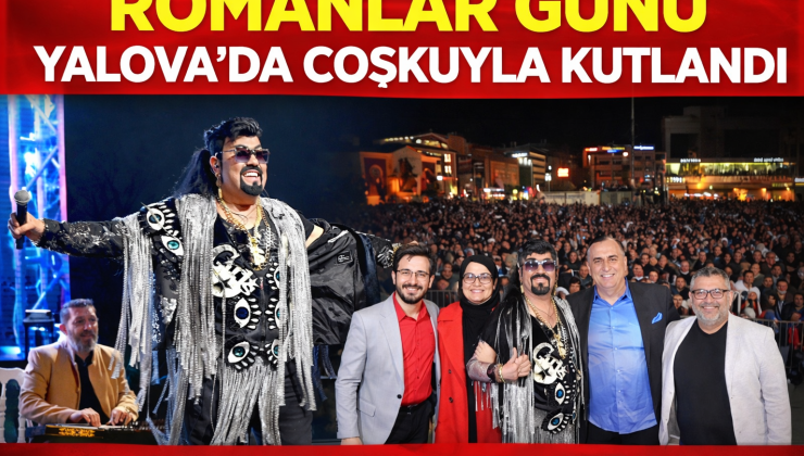 ROMANLAR GÜNÜ YALOVA’DA COŞKUYLA KUTLANDI