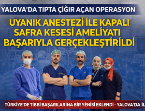 YALOVA’DA TIPTA ÇIĞIR AÇAN OPERASYON: UYANIK ANESTEZİ İLE KAPALI SAFRA KESESİ AMELİYATI BAŞARIYLA GERÇEKLEŞTİRİLDİ