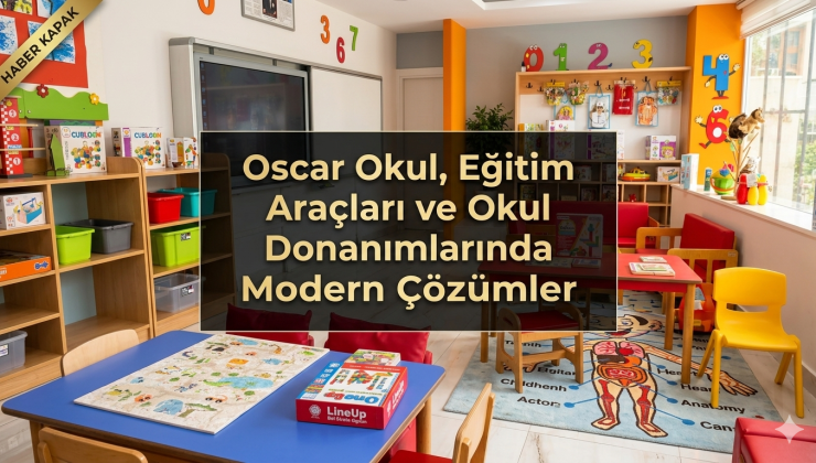 Oscar Okul’dan Eğitimde Yeni Nesil Dönüşüm: Modern Sınıf ve Okul Donanımı Çözümleri Dikkat Çekiyor