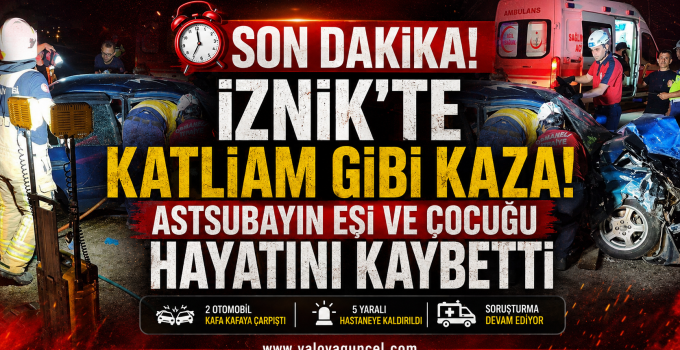 İznik’te Feci Trafik Kazası: Jandarma Astsubayın Eşi ve Çocuğu Hayatını Kaybetti