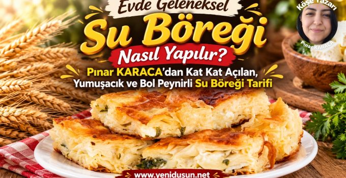 Evde Geleneksel Su Böreği Nasıl Yapılır? Kat Kat Açılan, Yumuşacık ve Bol Peynirli Su Böreği Tarifi